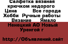 Салфетка вязаная  крючком недорого › Цена ­ 200 - Все города Хобби. Ручные работы » Вязание   . Ямало-Ненецкий АО,Новый Уренгой г.